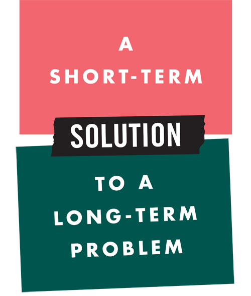 "A Short-Term Solution to a Long-Term Problem"